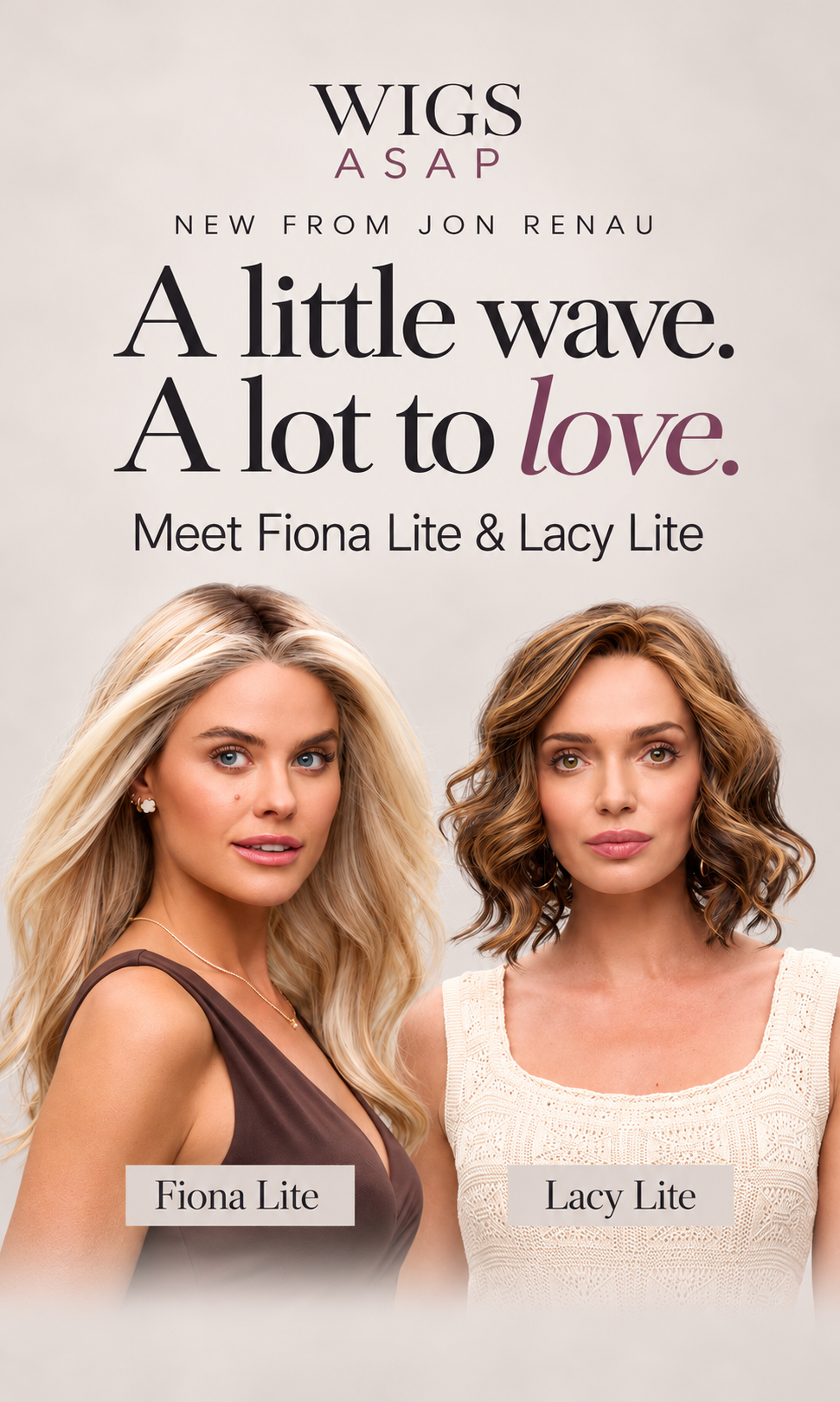 New from Jon Renau: Fiona Lite and Lacy Lite. A little wave. A lot to love.